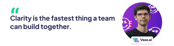 Clarity is the fastest thing a team can build together.